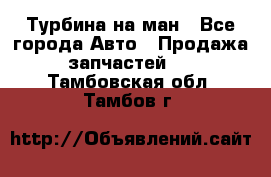 Турбина на ман - Все города Авто » Продажа запчастей   . Тамбовская обл.,Тамбов г.